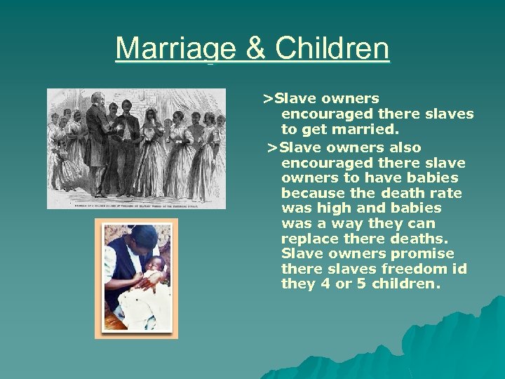 Marriage & Children >Slave owners encouraged there slaves to get married. >Slave owners also