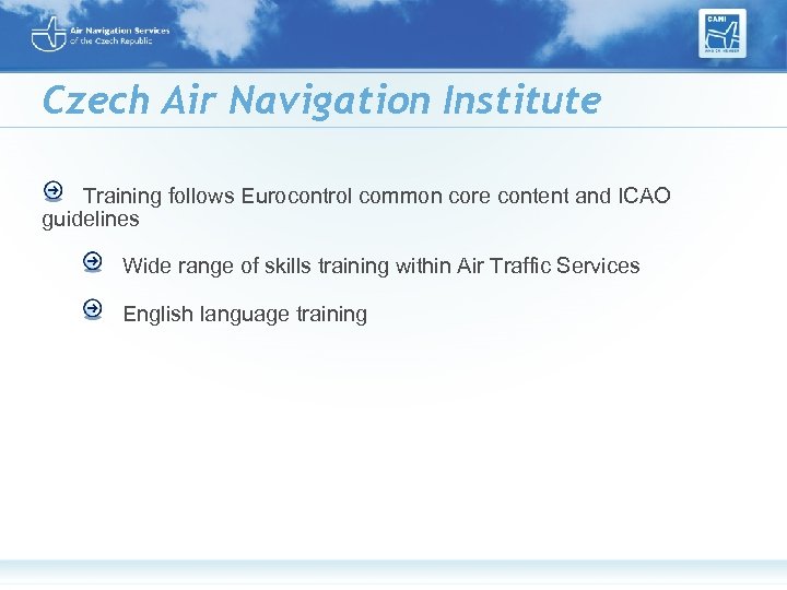 Czech Air Navigation Institute Training follows Eurocontrol common core content and ICAO guidelines Wide