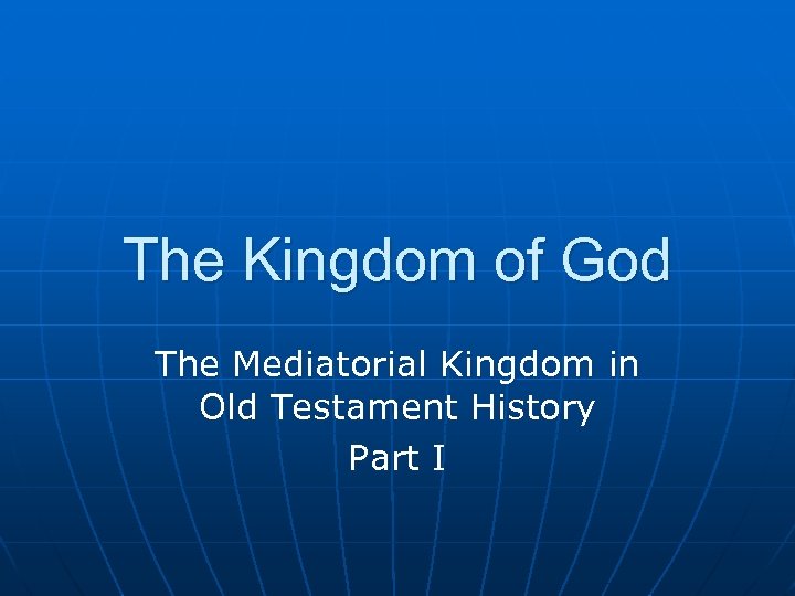 The Kingdom of God The Mediatorial Kingdom in Old Testament History Part I 