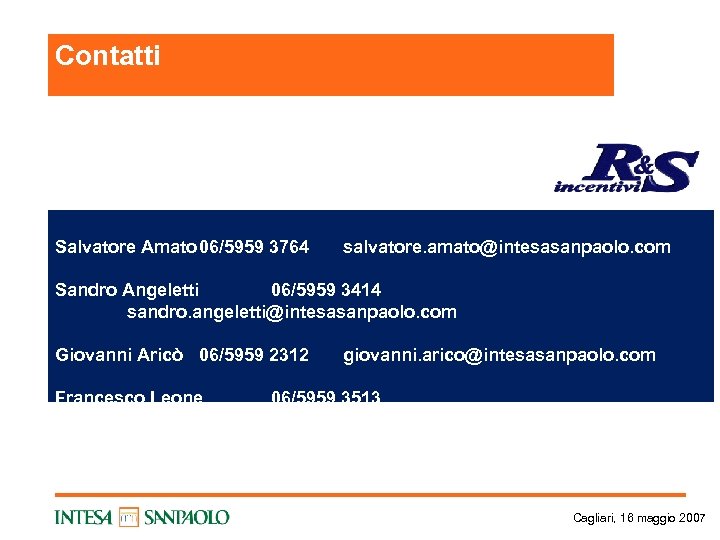 Contatti Salvatore Amato 06/5959 3764 salvatore. amato@intesasanpaolo. com Sandro Angeletti 06/5959 3414 sandro. angeletti@intesasanpaolo.