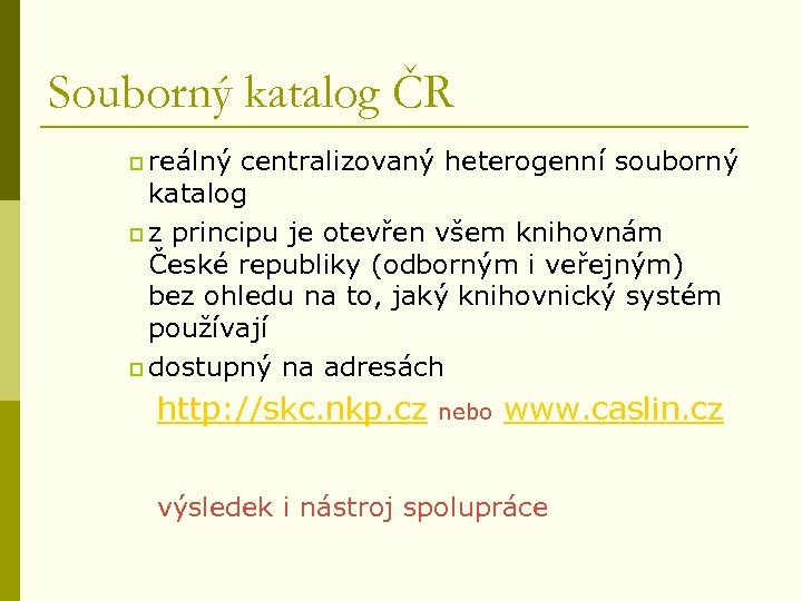 Souborný katalog ČR p reálný centralizovaný heterogenní souborný katalog p z principu je otevřen