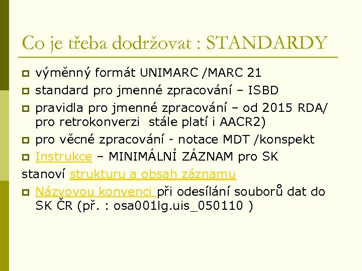 Co je třeba dodržovat : STANDARDY výměnný formát UNIMARC /MARC 21 p standard pro