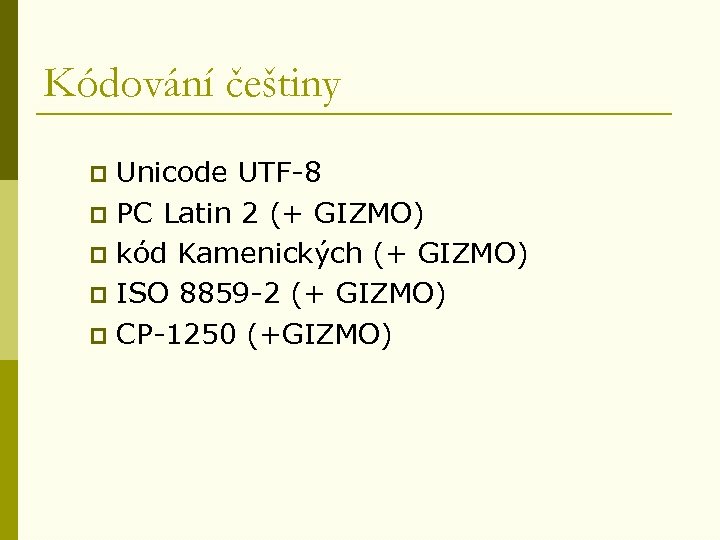 Kódování češtiny Unicode UTF-8 p PC Latin 2 (+ GIZMO) p kód Kamenických (+