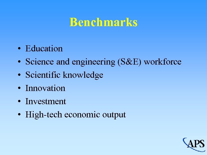 Benchmarks • • • Education Science and engineering (S&E) workforce Scientific knowledge Innovation Investment