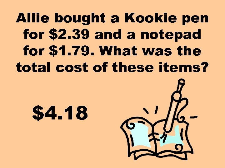 Allie bought a Kookie pen for $2. 39 and a notepad for $1. 79.