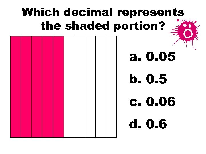 Which decimal represents the shaded portion? a. 0. 05 b. 0. 5 c. 0.