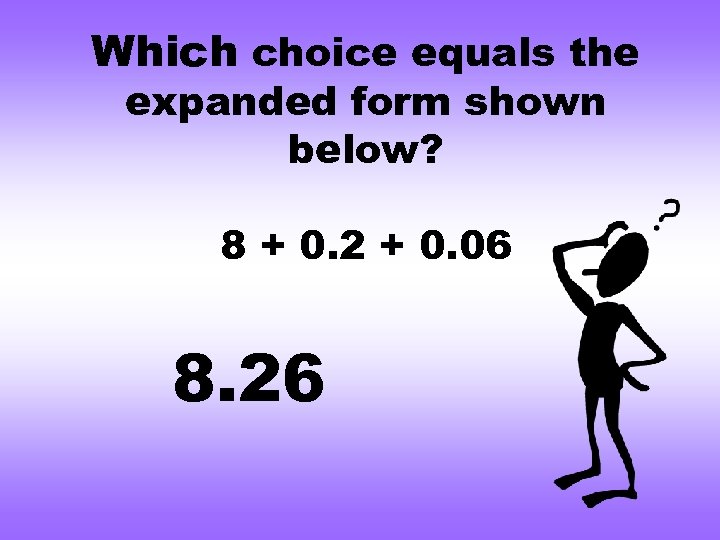 Which choice equals the expanded form shown below? 8 + 0. 2 + 0.