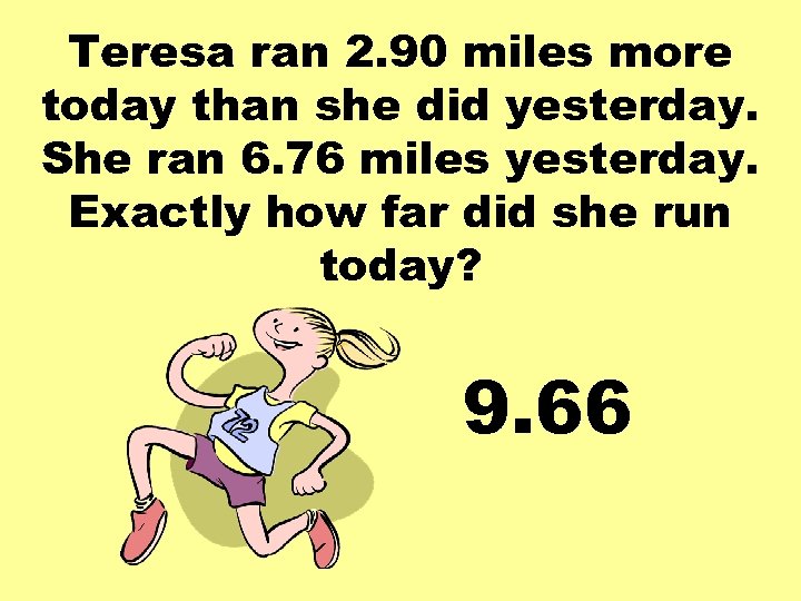 Teresa ran 2. 90 miles more today than she did yesterday. She ran 6.