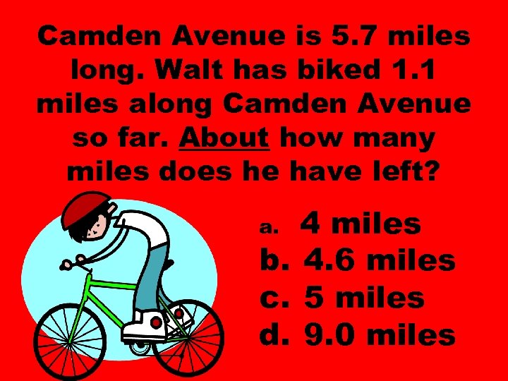 Camden Avenue is 5. 7 miles long. Walt has biked 1. 1 miles along