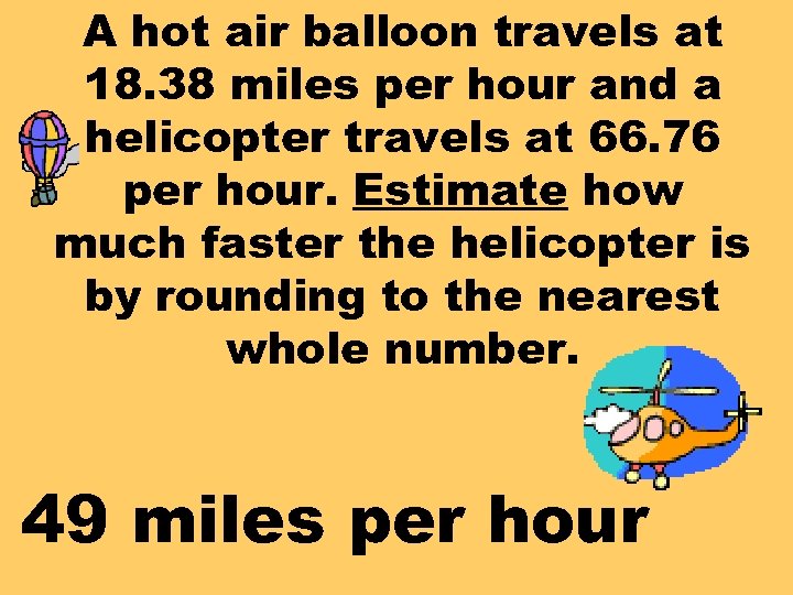 A hot air balloon travels at 18. 38 miles per hour and a helicopter