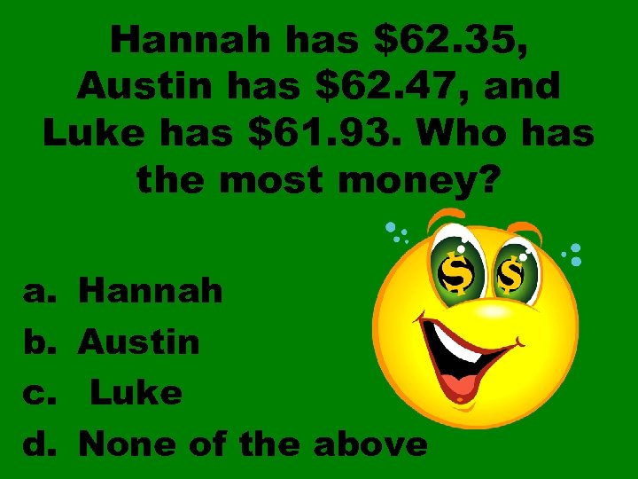 Hannah has $62. 35, Austin has $62. 47, and Luke has $61. 93. Who