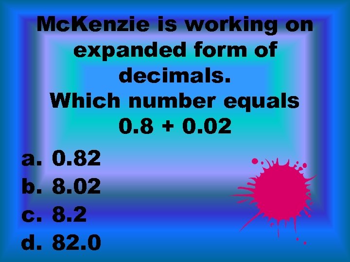 Mc. Kenzie is working on expanded form of decimals. Which number equals 0. 8