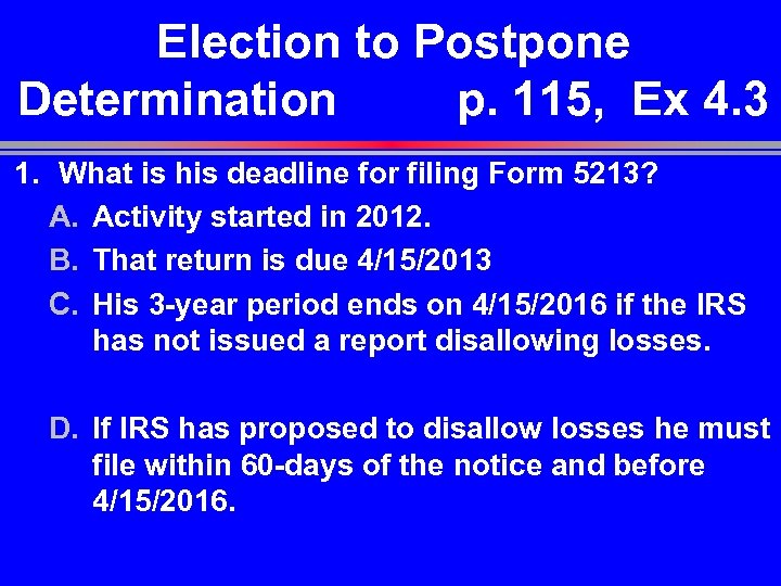 Election to Postpone Determination p. 115, Ex 4. 3 1. What is his deadline