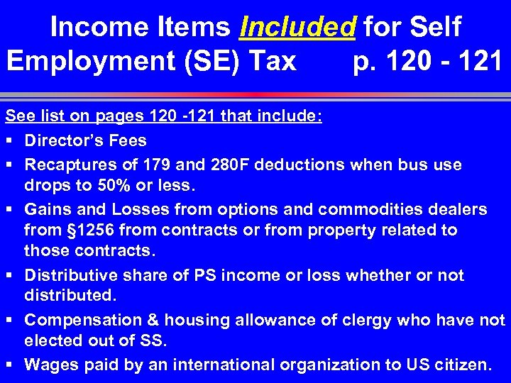 Income Items Included for Self Employment (SE) Tax p. 120 - 121 See list