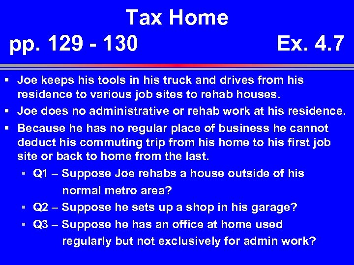 Tax Home pp. 129 - 130 Ex. 4. 7 § Joe keeps his tools