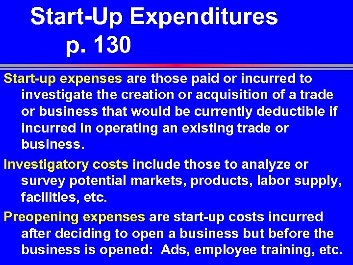 Start-Up Expenditures p. 130 Start-up expenses are those paid or incurred to investigate the