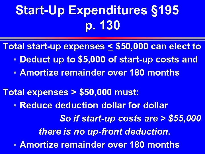 Start-Up Expenditures § 195 p. 130 Total start-up expenses < $50, 000 can elect