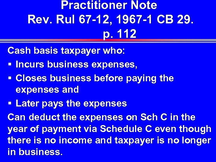 Practitioner Note Rev. Rul 67 -12, 1967 -1 CB 29. p. 112 Cash basis