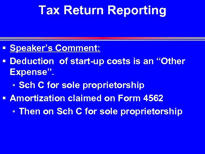 Tax Return Reporting § Speaker’s Comment: § Deduction of start-up costs is an “Other