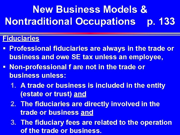New Business Models & Nontraditional Occupations p. 133 Fiduciaries § Professional fiduciaries are always