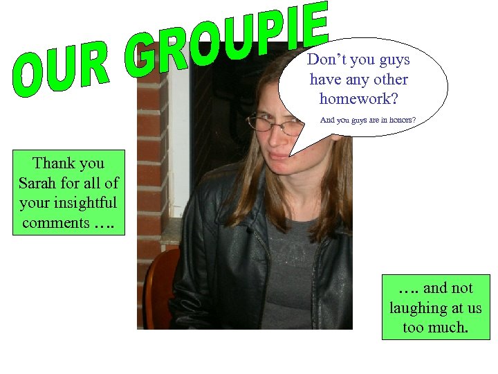 Don’t you guys have any other homework? And you guys are in honors? Thank