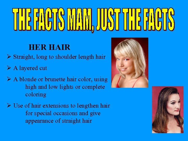 HER HAIR Ø Straight, long to shoulder length hair Ø A layered cut Ø