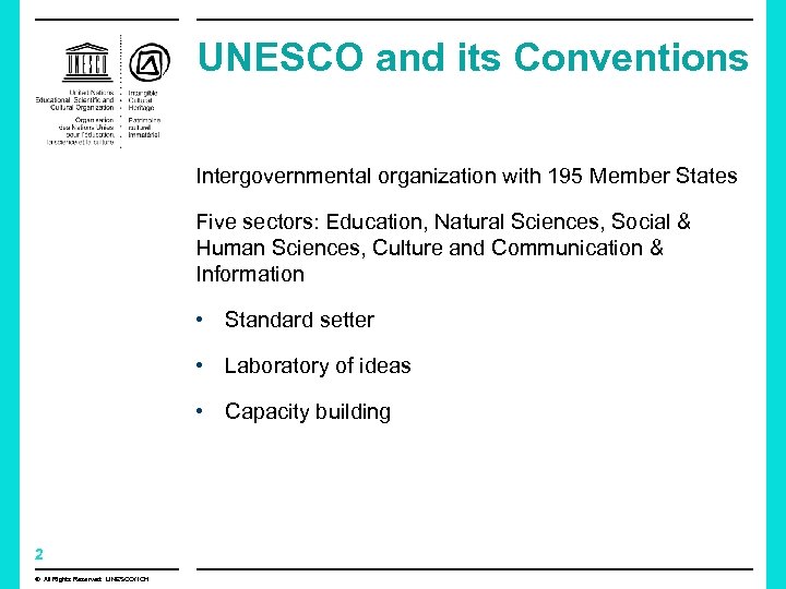 UNESCO and its Conventions Intergovernmental organization with 195 Member States Five sectors: Education, Natural