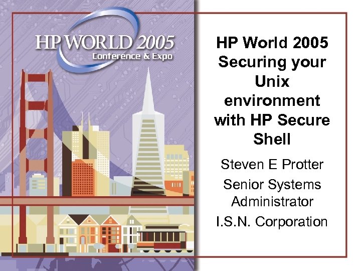HP World 2005 Securing your Unix environment with HP Secure Shell Steven E Protter