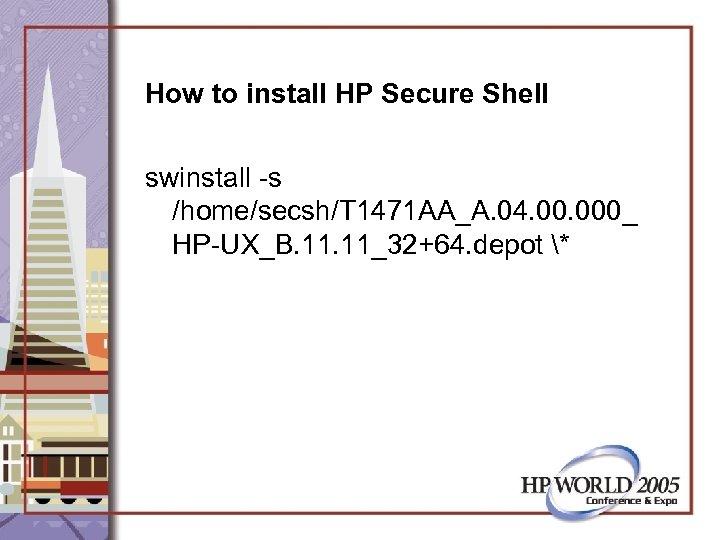 How to install HP Secure Shell swinstall -s /home/secsh/T 1471 AA_A. 04. 000_ HP-UX_B.