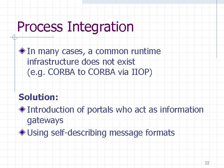 Process Integration In many cases, a common runtime infrastructure does not exist (e. g.