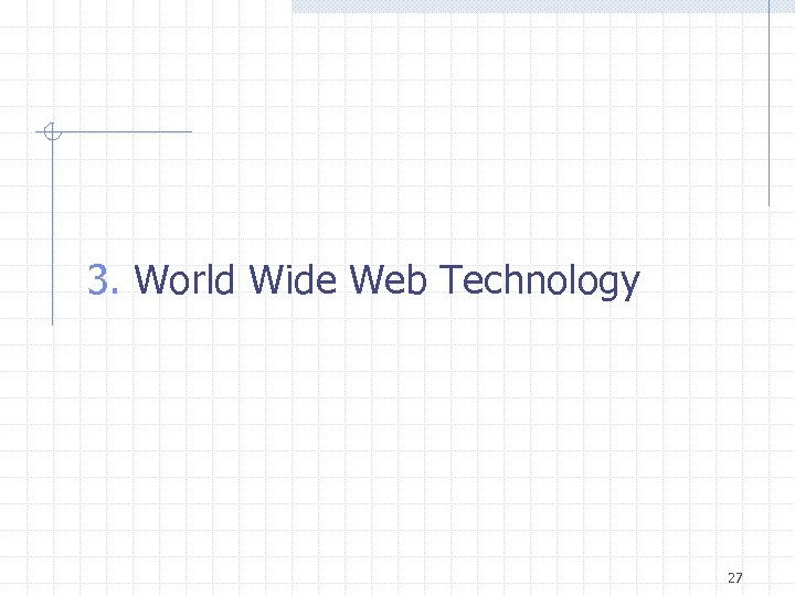 3. World Wide Web Technology 27 