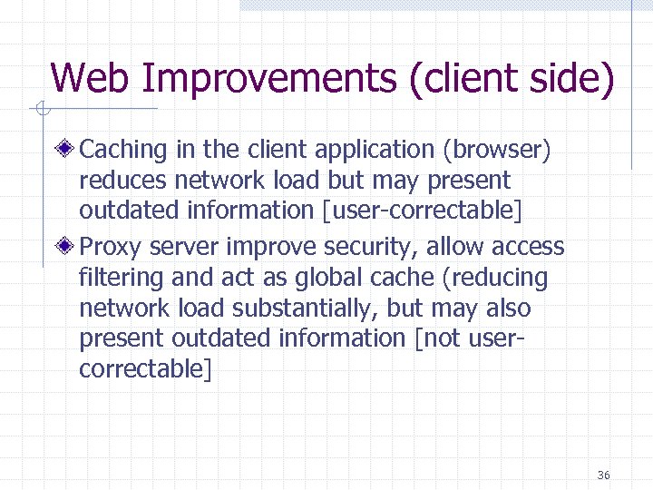 Web Improvements (client side) Caching in the client application (browser) reduces network load but