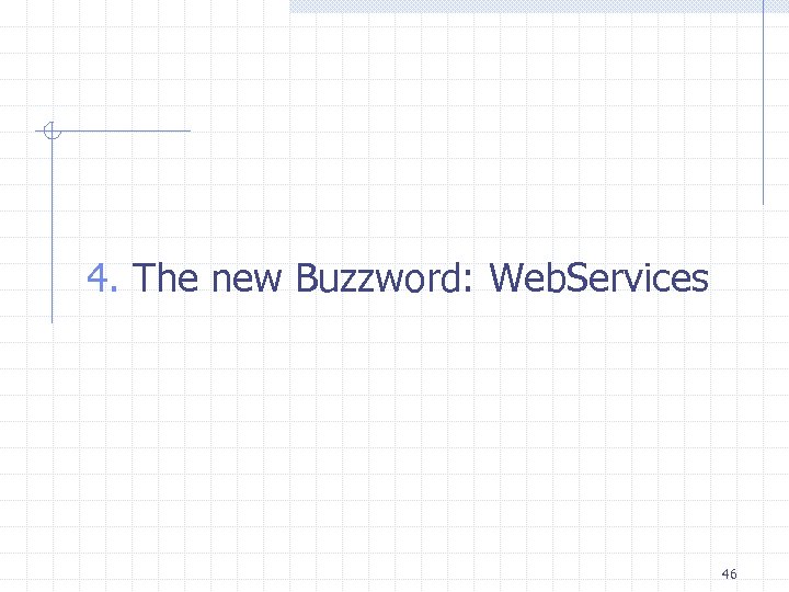 4. The new Buzzword: Web. Services 46 