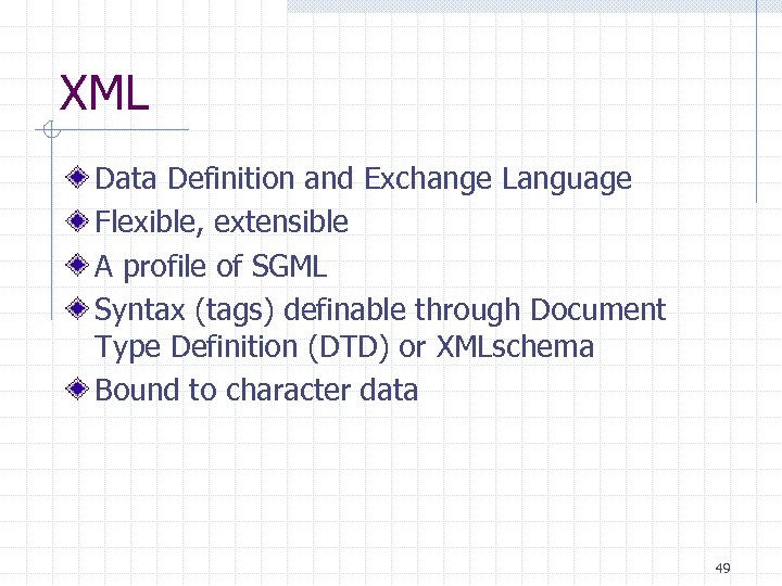 XML Data Definition and Exchange Language Flexible, extensible A profile of SGML Syntax (tags)