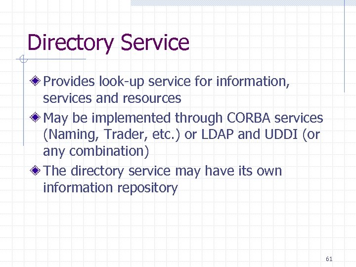 Directory Service Provides look-up service for information, services and resources May be implemented through