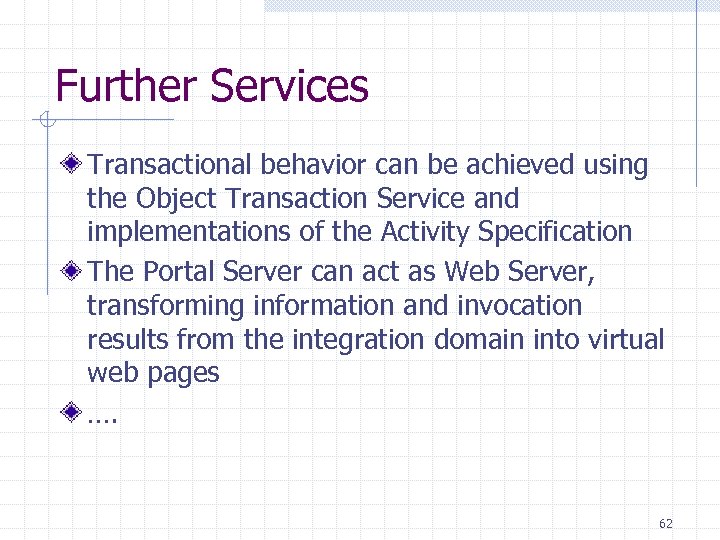 Further Services Transactional behavior can be achieved using the Object Transaction Service and implementations