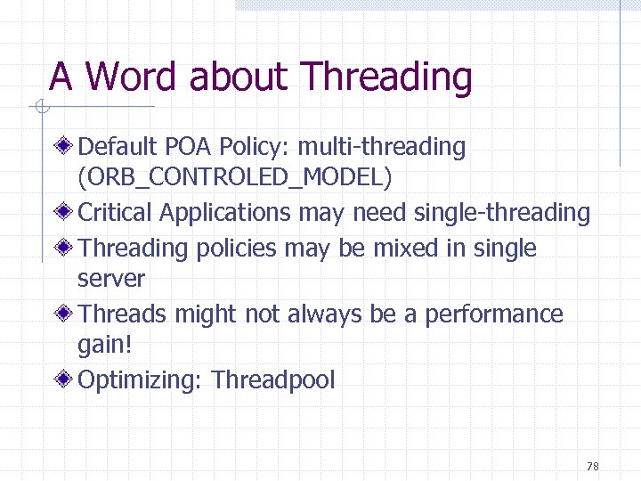A Word about Threading Default POA Policy: multi-threading (ORB_CONTROLED_MODEL) Critical Applications may need single-threading