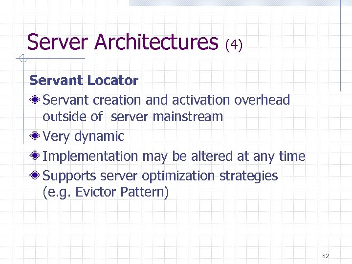 Server Architectures (4) Servant Locator Servant creation and activation overhead outside of server mainstream