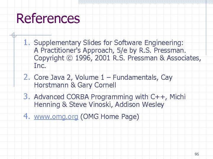 References 1. Supplementary Slides for Software Engineering: A Practitioner's Approach, 5/e by R. S.