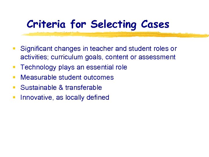 Criteria for Selecting Cases § Significant changes in teacher and student roles or activities;