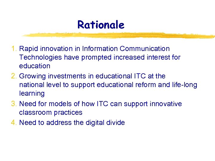 Rationale 1. Rapid innovation in Information Communication Technologies have prompted increased interest for education