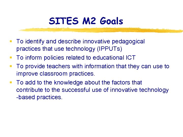 SITES M 2 Goals § To identify and describe innovative pedagogical practices that use