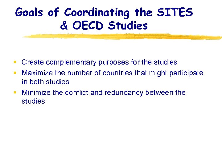 Goals of Coordinating the SITES & OECD Studies § Create complementary purposes for the