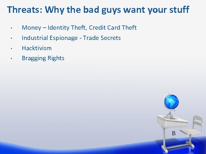 Threats: Why the bad guys want your stuff • • Money – Identity Theft,