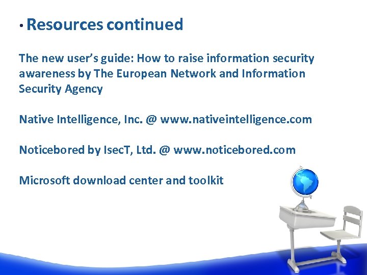  • Resources continued The new user’s guide: How to raise information security awareness