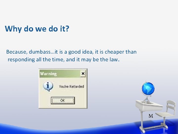 Why do we do it? Because, dumbass…it is a good idea, it is cheaper