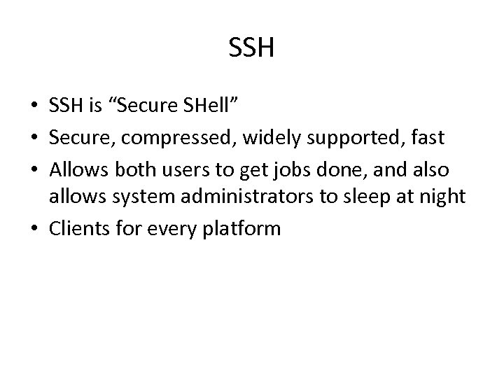 SSH • SSH is “Secure SHell” • Secure, compressed, widely supported, fast • Allows