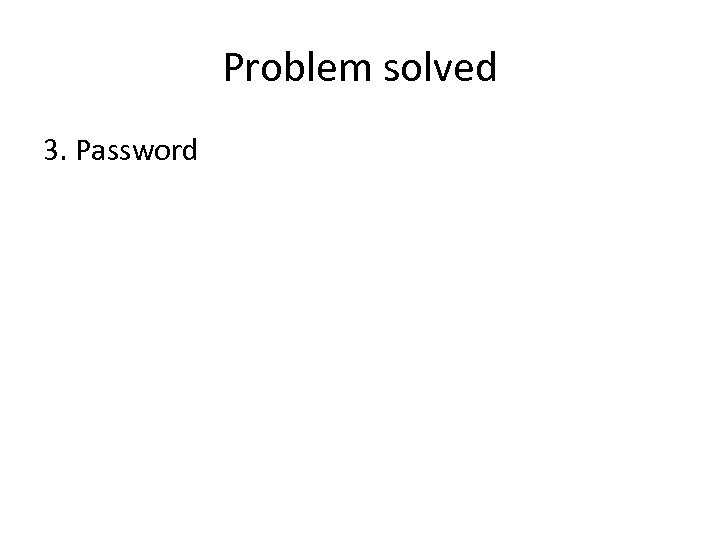 Problem solved 3. Password 