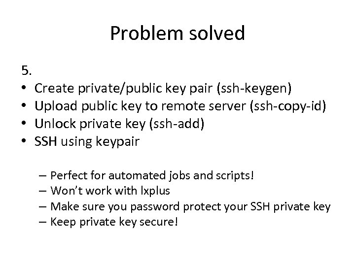 Problem solved 5. • Create private/public key pair (ssh-keygen) • Upload public key to