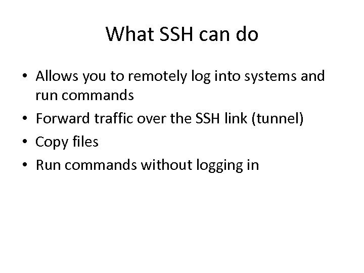 What SSH can do • Allows you to remotely log into systems and run